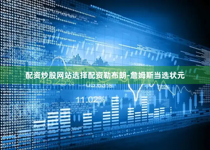 配资炒股网站选择配资勒布朗-詹姆斯当选状元