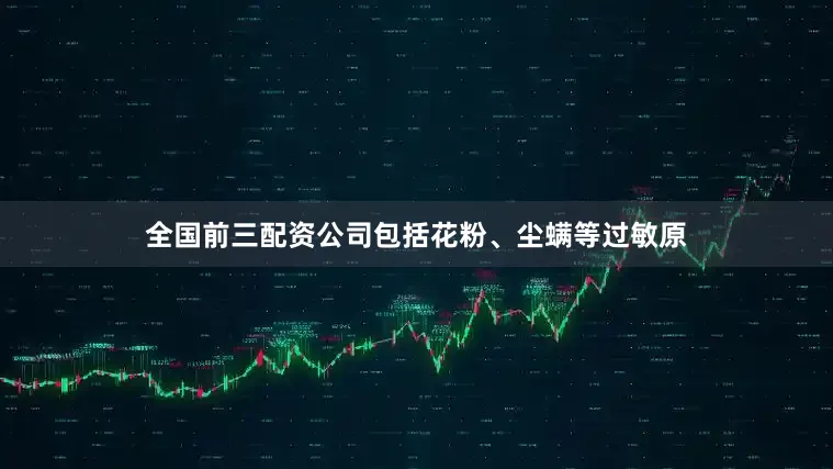 全国前三配资公司包括花粉、尘螨等过敏原