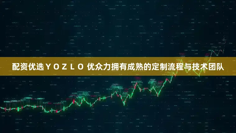 配资优选ＹＯＺＬＯ 优众力拥有成熟的定制流程与技术团队